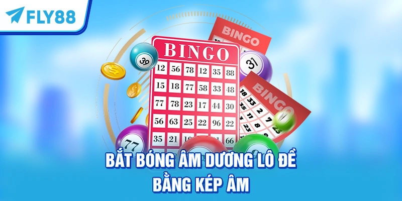 Bắt bóng âm dương lô đề bằng kép âm