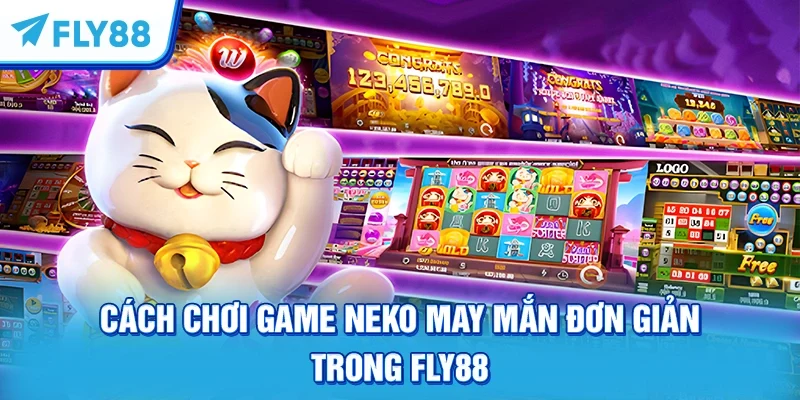 Cách chơi game Neko may mắn đơn giản trong FLY88