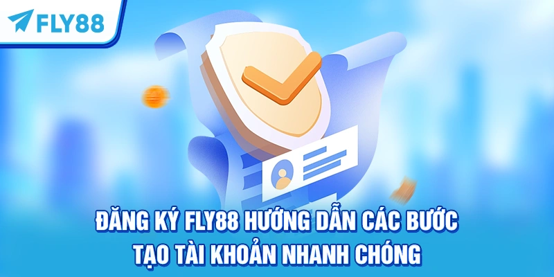 Đăng Ký FLY88 Hướng Dẫn Các Bước Tạo Tài Khoản Nhanh Chóng