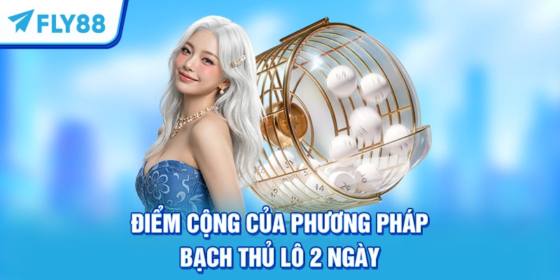 Điểm cộng của phương pháp bạch thủ lô 2 ngày
