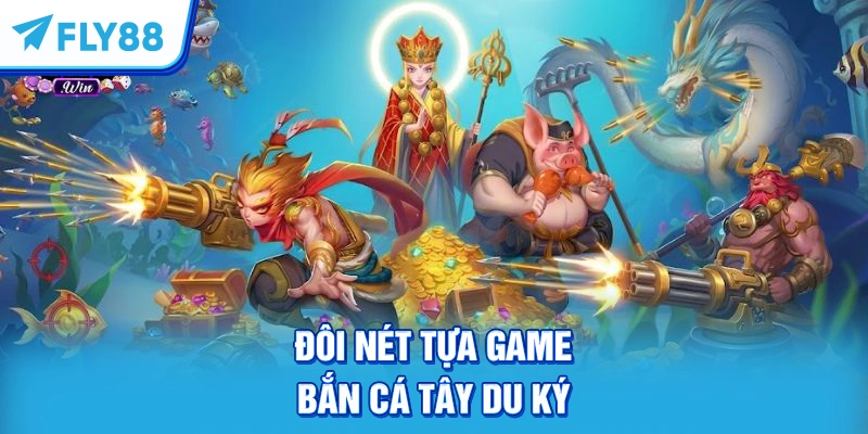 Đôi nét tựa game Bắn Cá Tây Du Ký