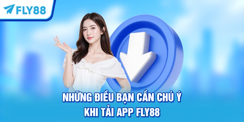 Những điều bạn cần chú ý khi tải app FLY88