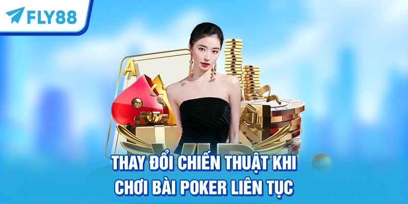 Thay đổi chiến thuật khi chơi bài Poker liên tục